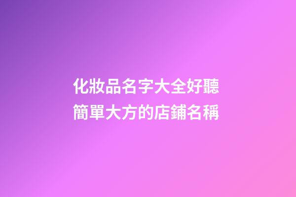 化妝品名字大全好聽 簡單大方的店鋪名稱-第1張-店鋪起名-玄機派